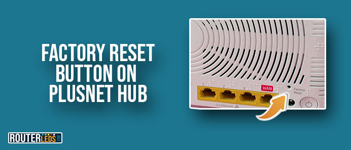 Factory reset button on Plusnet Hub