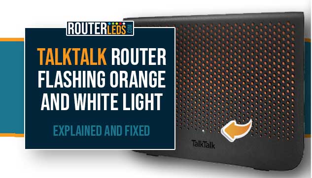 TalkTalk Router Flashing Orange And White Light